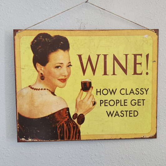 Metal Wine Signs says "Wine !   How Classy People Get Wasted "  16" x 12 1/2"